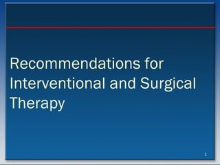 Recommendations for  Interventional and Surgical Therapy 