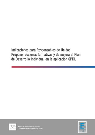 Indicaciones para Responsables de Unidad.
Proponer acciones formativas y de mejora al Plan
de Desarrollo Individual en la aplicación GPDI.
 