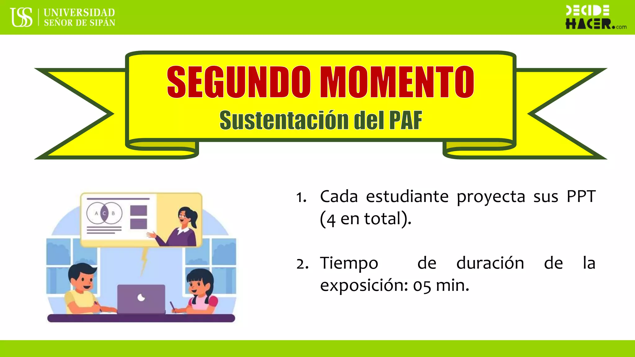 1. Cada estudiante proyecta sus PPT
(4 en total).
2. Tiempo de duración de la
exposición: 05 min.