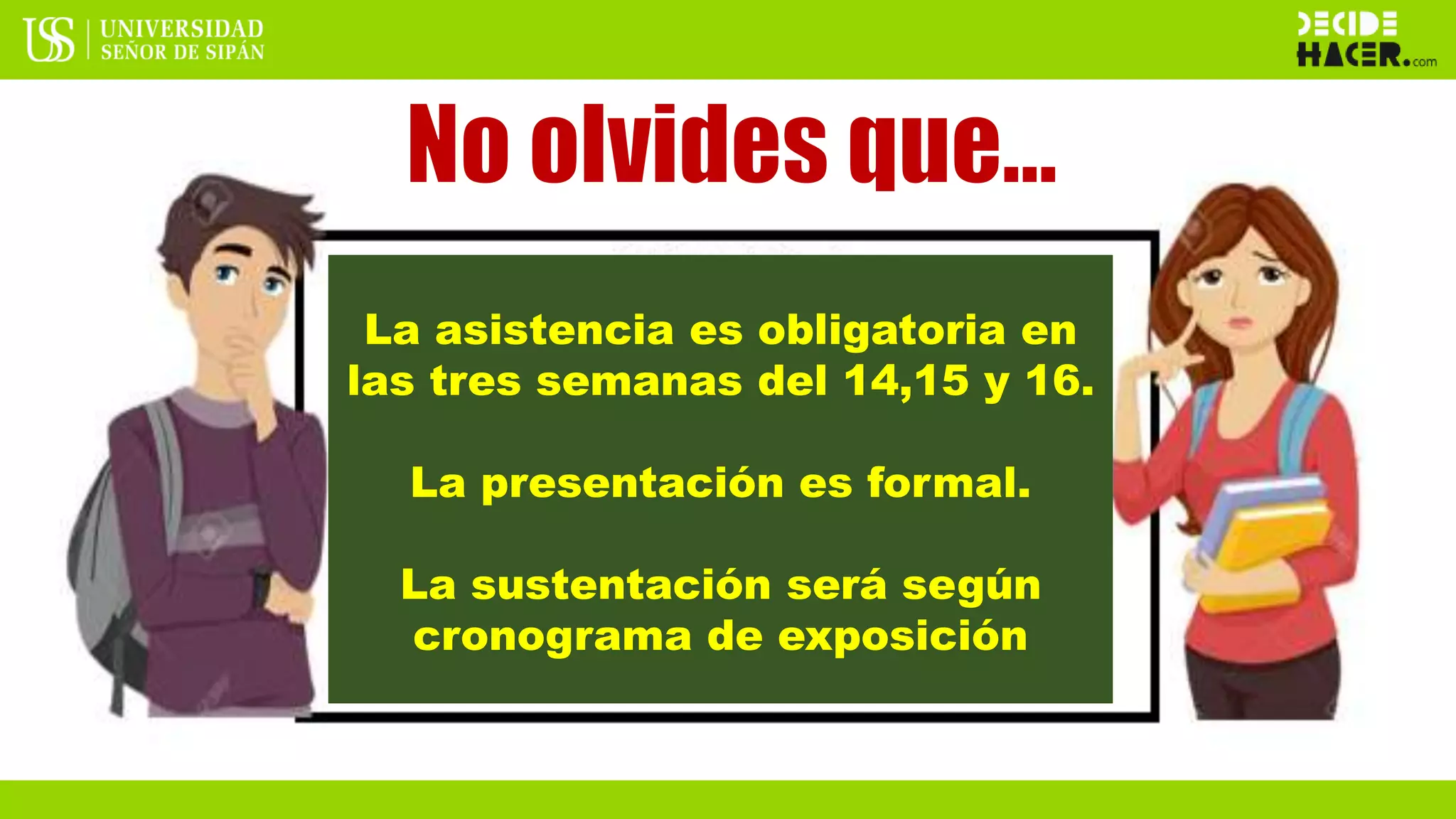 La asistencia es obligatoria en
las tres semanas del 14,15 y 16.
La presentación es formal.
La sustentación será según
cronograma de exposición
