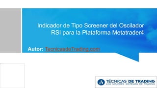 Indicador de Tipo Screener del Oscilador
RSI para la Plataforma Metatrader4
Autor: TecnicasdeTrading.com
 