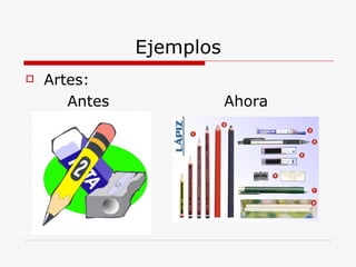 Ejemplos
   Artes:
       Antes              Ahora
 