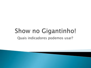 Quais indicadores podemos usar?
 