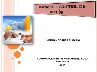 JHORMAN TORRES ALMARIO
CORPORACION UNIVERSITARIA DEL HUILA
“CORHUILA”
2015
 