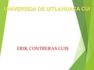 INDICAERIK CONTRERAS
ERIK CONTRERAS LUISORES
DE ESTERILIZACIÓN
RICARDO RACINES
B
UNIVERSIDA DE IXTLAHUACA CUI
 