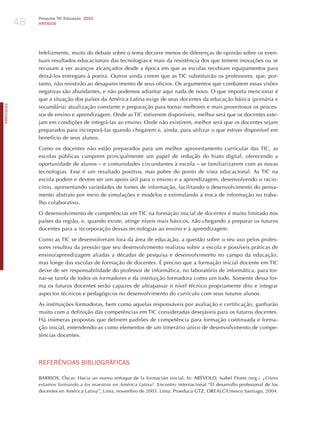 48
                 Pesquisa TIC Educação 2010
                 ARTIGOS




                 Infelizmente, muito do debate sobre o tema decorre menos de diferenças de opinião sobre os even-
                 tuais resultados educacionais das tecnologias e mais da resistência dos que temem inovações ou se
                 recusam a ver avanços alcançados desde a época em que as escolas recebiam equipamentos para
                 deixá-los entregues à poeira. Outros ainda creem que as TIC substituirão os professores, que, por-
                 tanto, não resistirão ao desaparecimento de seus ofícios. Os argumentos que combatem essas visões
                 negativas são abundantes, e não podemos adiantar aqui nada de novo. O que importa mencionar é
                 que a situação dos países da América Latina exige de seus docentes da educação básica (primária e
PORTuGuÊS




                 secundária) atualização constante e preparação para tornar melhores e mais proveitosos os proces-
                 sos de ensino e aprendizagem. Onde as TIC estiverem disponíveis, melhor será que os docentes este-
                 jam em condições de integrá-las ao ensino. Onde não existirem, melhor será que os docentes sejam
                 preparados para incorporá-las quando chegarem e, ainda, para utilizar o que estiver disponível em
                 benefício de seus alunos.

                 Como os docentes não estão preparados para um melhor aproveitamento curricular das TIC, as
                 escolas públicas cumprem principalmente um papel de redução do hiato digital, oferecendo a
                 oportunidade de alunos – e comunidades circundantes à escola – se familiarizarem com as novas
                 tecnologias. Esse é um resultado positivo, mas pobre do ponto de vista educacional. As TIC na
                 escola podem e devem ser um apoio útil para o ensino e a aprendizagem, desenvolvendo o racio-
                 cínio, apresentando variedades de fontes de informação, facilitando o desenvolvimento do pensa-
                 mento abstrato por meio de simulações e modelos e estimulando a troca de informação no traba-
                 lho colaborativo.

                 O desenvolvimento de competências em TIC na formação inicial de docentes é muito limitado nos
                 países da região, e, quando existe, atinge níveis mais básicos, não chegando a preparar os futuros
                 docentes para a incorporação dessas tecnologias ao ensino e à aprendizagem.

                 Como as TIC se desenvolveram fora da área de educação, a questão sobre o seu uso pelos profes-
                 sores resultou da pressão que seu desenvolvimento realizou sobre a escola e possíveis práticas de
                 ensino/aprendizagem aliadas a décadas de pesquisa e desenvolvimento no campo da educação,
                 mas longe das escolas de formação de docentes. é preciso que a formação inicial docente em TIC
                 deixe de ser responsabilidade do professor de informática, no laboratório de informática, para tor-
                 nar-se tarefa de todos os formadores e da instituição formadora como um todo. Somente dessa for-
                 ma os futuros docentes serão capazes de ultrapassar o nível técnico propriamente dito e integrar
                 aspectos técnicos e pedagógicos no desenvolvimento do currículo com seus futuros alunos.

                 As instituições formadoras, bem como aquelas responsáveis por avaliação e certificação, ganharão
                 muito com a definição das competências em TIC consideradas desejáveis para os futuros docentes.
                 há inúmeras propostas que definem padrões de competência para formação continuada e forma-
                 ção inicial, entendendo-as como elementos de um itinerário único de desenvolvimento de compe-
                 tências docentes.




                 REFERêNCIAS BIBLIoGRÁFICAS

                 BARRIOS, Óscar. hacia un nuevo enfoque de la formación inicial. In: ARéVOLO, Isabel Flores (org.). ¿cómo
                 estamos formando a los maestros en América latina?. Encontro internacional “El desarrollo profesional de los
                 docentes en América Latina”, Lima, novembro de 2003. Lima: Proeduca GTz, OREALC/Unesco Santiago, 2004.
 