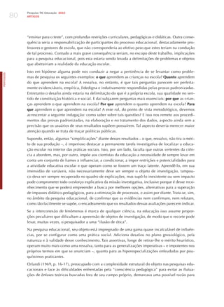 80
                 Pesquisa TIC Educação 2010
                 ARTIGOS




                 “ensinar para o teste”, com profundas restrições curriculares, pedagógicas e didáticas. Outra conse-
                 quência seria a responsabilização de participantes do processo educacional, destacadamente pro-
                 fessores e gestores de escola, que não corresponderia ao efetivo peso que estes teriam na condução
                 de tal processo. Contudo a mais grave consequência seriam, no escopo deste trabalho, implicações
                 para a pesquisa educacional, pois esta estaria sendo levada a delimitações de problemas e objetos
                 que abstrairiam a realidade da educação escolar.

                 Isso em hipótese alguma pode nos conduzir a negar a pertinência de se levantar como proble-
PORTuGuÊS




                 mas de pesquisa os seguintes exemplos: o que aprendem as crianças na escola? Quanto aprendem
                 do que aprendem na escola? A ressalva, no entanto, é que tais perguntas parecem ser perfeita-
                 mente evidenciáveis, empírica, fidedigna e indutivamente respondidas pelas provas padronizadas.
                 Entretanto o desafio ainda estaria na delimitação do que é a própria escola, sua qualidade no sen-
                 tido de constituição histórica e social. E daí subjazem perguntas mais essenciais: por que as crian-
                 ças aprendem o que aprendem na escola? Por que aprendem o quanto aprendem na escola? Para
                 que aprendem o que aprendem na escola? A esse rol, do ponto de vista metodológico, devemos
                 acrescentar a seguinte indagação: como saber sobre tais questões? E isso nos remete aos procedi-
                 mentos das provas padronizadas, na elaboração e no tratamento dos dados, aspecto ainda sem a
                 precisão que os usuários de seus resultados supõem possuírem. Tal aspecto deveria merecer maior
                 atenção quando se trata de traçar políticas públicas.

                 Supondo, então, algumas ”simplificações” diante desses resultados – o que, ressalvo, não tira o méri-
                 to de sua produção –, é imperioso destacar a permanente tarefa investigativa de localizar a educa-
                 ção escolar no interior das práticas sociais. Isso, por um lado, faculta que outras vertentes da ciên-
                 cia a abordem, mas, por outro, impõe aos cientistas da educação a necessidade de sempre levar em
                 conta um conjunto de liames a influenciar, a condicionar, a impor restrições e potencialidades para
                 a atividade educativa escolar e que operam como se fossem um traço latente. Aprendê-lo, em sua
                 imensidão de variáveis, não necessariamente deve ser sempre o objeto de investigação, tampou-
                 co deva ser sempre recuperado no quadro de explicações, mas supô-lo inexistente ou sem impacto
                 pode comprometer todo o esforço explicativo da missão investigativa, inclusive porque é desse reco-
                 nhecimento que se poderá empreender a busca por melhores opções, alternativas para a superação
                 de impasses didático-pedagógicos, para a otimização de processos, e assim por diante. Trata-se, sim,
                 no âmbito da pesquisa educacional, de confirmar que as evidências nem confirmam, nem refutam,
                 como tão facilmente se supõe, o encadeamento que os resultados dessas avaliações parecem indicar.

                 Se a interconexão de fenômenos é marca de qualquer ciência, na educação isso assume propor-
                 ções peculiares que dificultam a apreensão de objetos de investigação, de modo que o recorte pode
                 levar, muitas vezes, o pesquisador a uma “ilusão de ótica”.

                 Na pesquisa educacional, seu objeto está impregnado de uma gama quase incalculável de influên-
                 cias, por se configurar como uma prática social. Adiciona desafios no plano gnosiológico, pela
                 natureza e à validade desse conhecimento. Tais assertivas, longe de retirar-lhe o mérito heurístico,
                 operam muito mais como uma ressalva, tanto para as generalizações imperativas – e impotentes nos
                 próprios termos em que se anunciam –, quanto para as hiperespecializações enfeudadas por pou-
                 quíssimos praticantes.

                 Orlandi (1969, p. 16-17), preocupado com a complexidade estrutural do objeto nas pesquisas edu-
                 cacionais e face às dificuldades enfrentadas pela “consciência pedagógica” para evitar as flutua-
                 ções de ênfases teóricas buscadas fora de seu campo próprio, demarcava uma possível razão para
 