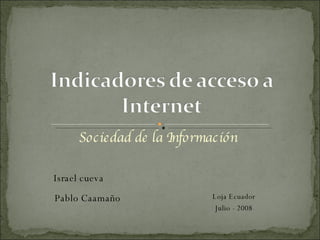 Sociedad de la Información Israel cueva Loja Ecuador Julio - 2008 Pablo Caamaño 