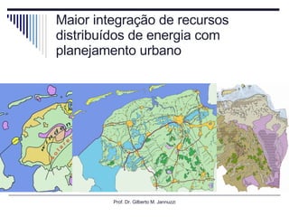 Maior integração de recursos distribuídos de energia com planejamento urbano Prof. Dr. Gilberto M. Jannuzzi 
