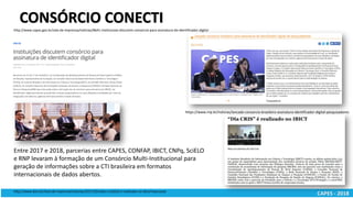 CAPES - 2018
CONSÓRCIO CONECTI
http://www.capes.gov.br/sala-de-imprensa/noticias/8641-instituicoes-discutem-consorcio-para...