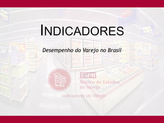 INDICADORES
Desempenho do Varejo no Brasil
 