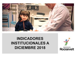 INDICADORES
INSTITUCIONALES A
DICIEMBRE 2018
 