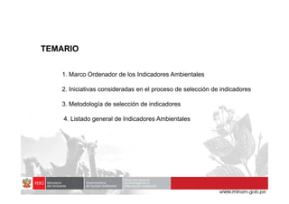 1. Marco Ordenador de los Indicadores Ambientales
2. Iniciativas consideradas en el proceso de selección de indicadores
3. Metodología de selección de indicadores
TEMARIO
3. Metodología de selección de indicadores
4. Listado general de Indicadores Ambientales
 