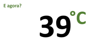 E agora?
°C
 
