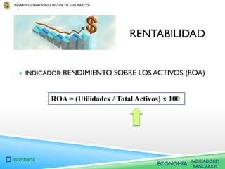 UNIVERSIDAD NACIONAL MAYOR DE SAN MARCOS

RENTABILIDAD

 INDICADOR: RENDIMIENTO

SOBRE LOS ACTIVOS (ROA)

ECONOMÍA:

INDICADORES
BANCARIOS

 