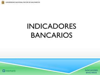 UNIVERSIDAD NACIONAL MAYOR DE SAN MARCOS

INDICADORES
BANCARIOS

INDICADORES
BANCARIOS

 