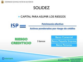UNIVERSIDAD NACIONAL MAYOR DE SAN MARCOS

SOLIDEZ
 CAPITAL PARA ASUMIR LOS RIESGOS

Banca Comercial
3 bancas

Banca Pequeña Empresa
Banca Personas

ECONOMÍA:

INDICADORES
BANCARIOS

 