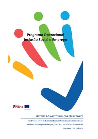 SISTEMA DE MONITORIZAÇÃO ESTRATÉGICA
Instruções sobre Indicadores Comuns Comunitários de Realização
Anexo I e II do Regulamento (UE) n.º 1304/2013, de 20 de dezembro
PLANO DE CONTIGÊNCIA
 