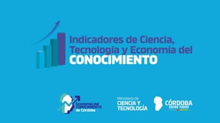 Indicadores del sistema de Ciencia, Tecnología y Economía del Conocimiento de Córdoba 
