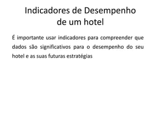 Indicadores de Desempenho
de um hotel
É importante usar indicadores para compreender que
dados são significativos para o desempenho do seu
hotel e as suas futuras estratégias
 