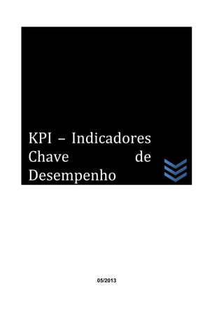 Indicadores de Desempenho:
Ferramentas para uma gestão mais competente.

KPI – Indicadores
Chave
de
Desempenho

Prof. MsC.Luciano Santos Morato

05/2013

 