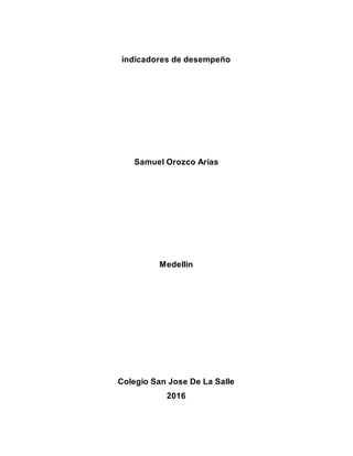 indicadores de desempeño
Samuel Orozco Arias
Medellin
Colegio San Jose De La Salle
2016
 