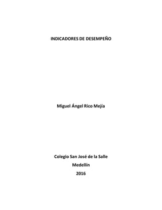 INDICADORES DE DESEMPEÑO
Miguel Ángel Rico Mejía
Colegio San José de la Salle
Medellín
2016
 