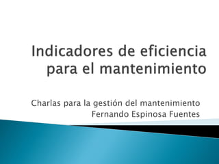 Charlas para la gestión del mantenimiento
Fernando Espinosa Fuentes
 