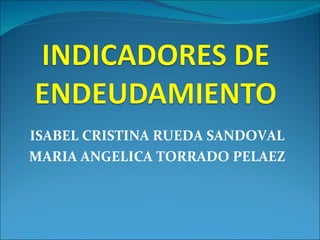 ISABEL CRISTINA RUEDA SANDOVAL MARIA ANGELICA TORRADO PELAEZ 