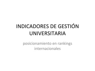 INDICADORES DE GESTIÓN UNIVERSITARIA posicionamiento en rankings internacionales 