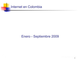 Internet en Colombia Internet en Colombia - Indicadores Ana C. Murilllo Enero - Septiembre 2009 