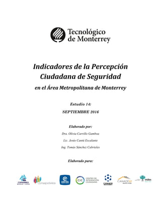 Indicadores de la Percepción
Ciudadana de Seguridad
en el Área Metropolitana de Monterrey
Estudio 14:
SEPTIEMBRE 2016
Elab...