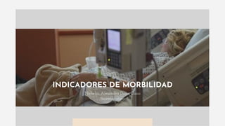 INDICADORES DE MORBILIDAD
Nohelia Alejandra Daza Cano
Bioestadistica
 