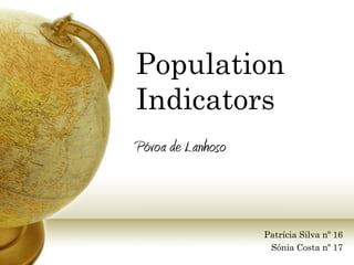 Population
Indicators
Póvoa de Lanhoso



                   Patrícia Silva nº 16
                    Sónia Costa nº 17
 