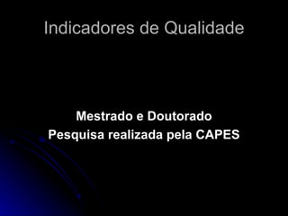 Indicadores de Qualidade Mestrado e Doutorado Pesquisa realizada pela CAPES 