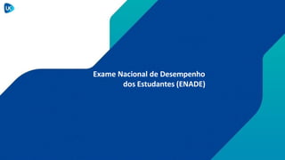 Exame Nacional de Desempenho
dos Estudantes (ENADE)
 