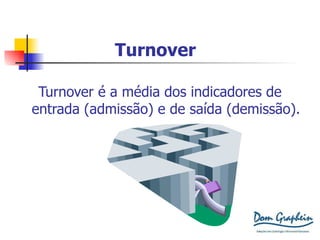 Turnover Turnover é a média dos indicadores de entrada (admissão) e de saída (demissão). 