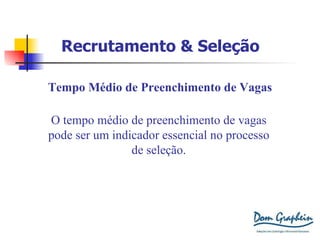 Recrutamento & Seleção Tempo Médio de Preenchimento de Vagas O tempo médio de preenchimento de vagas pode ser um indicador essencial no processo de seleção. 