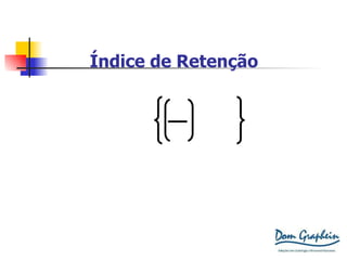 Índice de Retenção Ex.: 100 – (0,06 x 100) = 100 – 6,66 = 93% =100-  1 15 x 100 