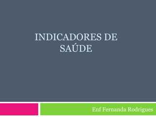 INDICADORES DE SAÚDE Enf Fernanda Rodrigues 