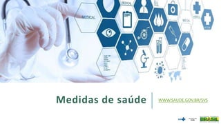 Medidas de saúde WWW.SAUDE.GOV.BR/SVS
 