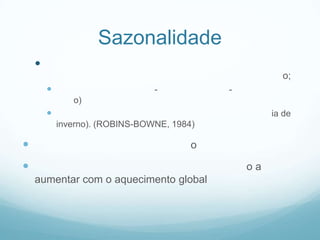 Sazonalidade

o;
 - -
o)
 ia de
inverno). (ROBINS-BOWNE, 1984)
 o
 o a
aumentar com o aquecimento global
 