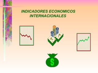INDICADORES ECONOMICOS INTERNACIONALES   