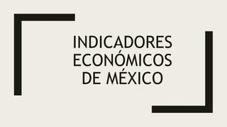 INDICADORES
ECONÓMICOS
DE MÉXICO
 