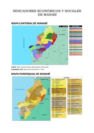 INDICADORES ECONÓMICOS Y SOCIALES
DE MANABÍ
MAPA CANTONAL DE MANABÍ
FUENTE: INEC, División Político Administrativa del Ecuador
ELABORADO POR: Observatorio Económico – UTM
MAPA PARROQUIAL DE MANABÍ
 