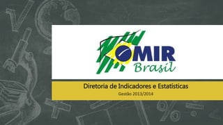 Diretoria de Indicadores e Estatísticas
Gestão 2013/2014
 