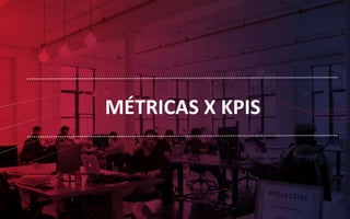 MÉTRICAS X KPIS
 