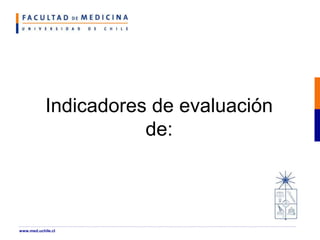 Indicadores de evaluación
de:
www.med.uchile.cl
 