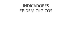 INDICADORES
EPIDEMIOLGICOS
 