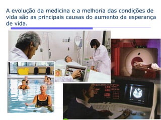 A evolução da medicina e a melhoria das condições de
vida são as principais causas do aumento da esperança
de vida.




                   Ciências Naturais - 9º ano
 